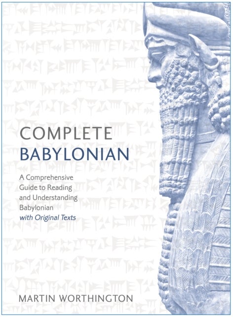Complete Babylonian Beginner to Intermediate Course - A Comprehensive Guide to Reading and Understanding Babylonian, with Original Texts