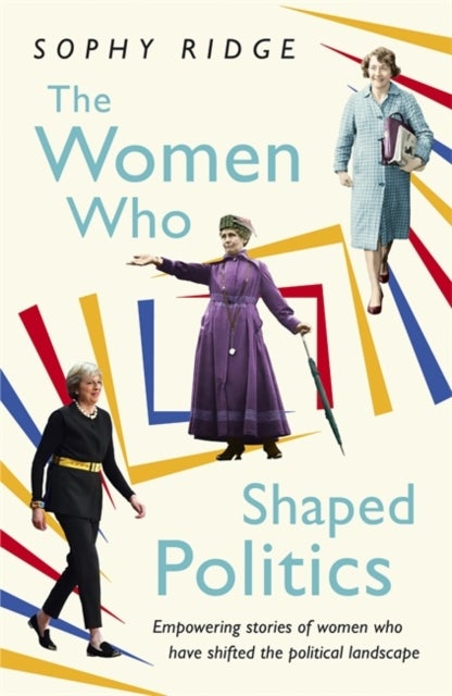 The Women Who Shaped Politics - Empowering stories of women who have shifted the political landscape