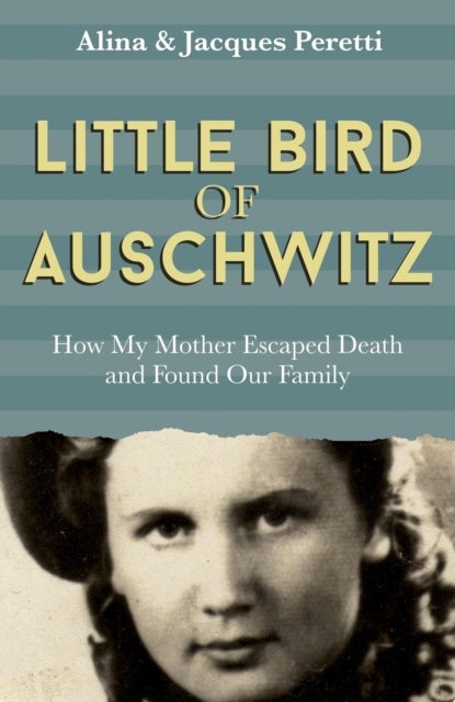 Little Bird of Auschwitz - The breathtaking true story of how one man's mother survived the Holocaust - and what she did next