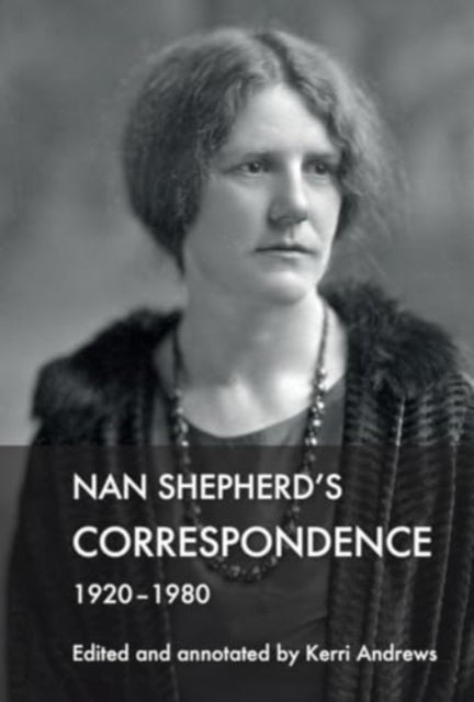 Nan Shepherd''s Correspondence, 1920?80