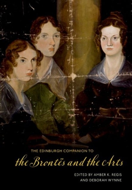 The Edinburgh Companion to the Brontës and the Arts