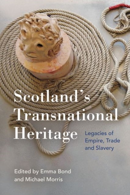 Scotland''s Transnational Heritage - Legacies of Empire and Slavery