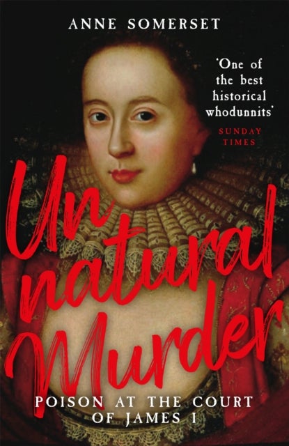 Unnatural Murder: Poison In The Court Of James I - A Gripping Historical Whodunnit for fans of MARY & GEORGE