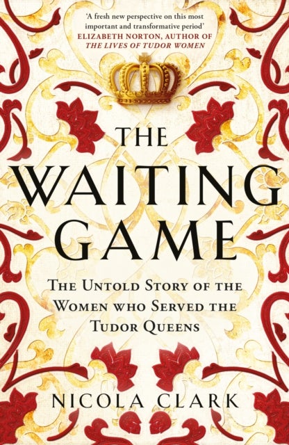 Waiting Game - The Untold Story of the Women Who Served the Tudor Queens