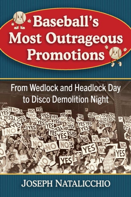 Baseball''s Most Outrageous Promotions - From Wedlock and Headlock Day to Disco Demolition Night