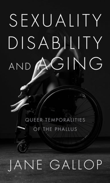 Sexuality, Disability, and Aging - Queer Temporalities of the Phallus