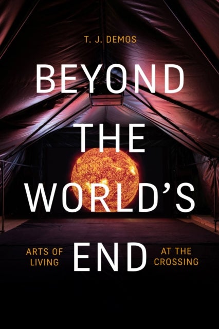 Beyond the World''s End - Arts of Living at the Crossing