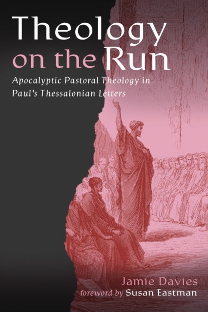 Theology on the Run - Apocalyptic Pastoral Theology in Paul's Thessalonian Letters