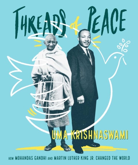Threads of Peace - How Mohandas Gandhi and Martin Luther King Jr. Changed the World