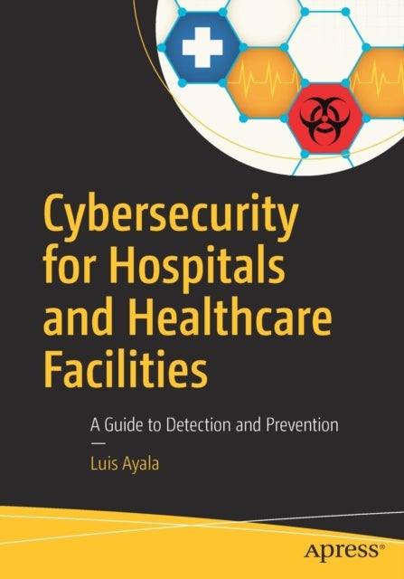 Cybersecurity for Hospitals and Healthcare Facilities - A Guide to Detection and Prevention