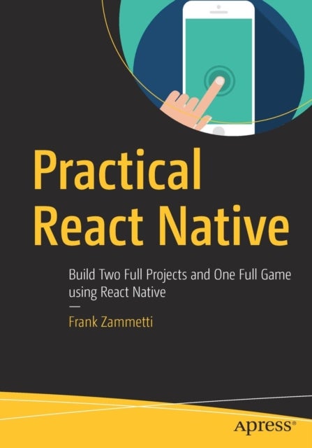 Practical React Native - Build Two Full Projects and One Full Game using React Native