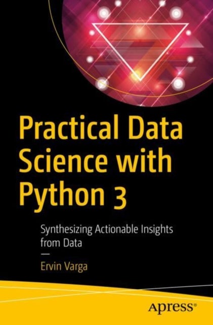 Practical Data Science with Python 3 - Synthesizing Actionable Insights from Data