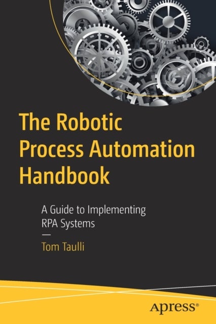 The Robotic Process Automation Handbook - A Guide to Implementing RPA Systems