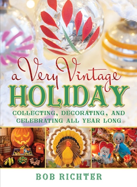 A Very Vintage Holiday - Collecting, Decorating, and Celebrating All Year Long