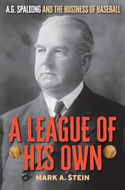 League of His Own - A.G. Spalding and the Business of Baseball