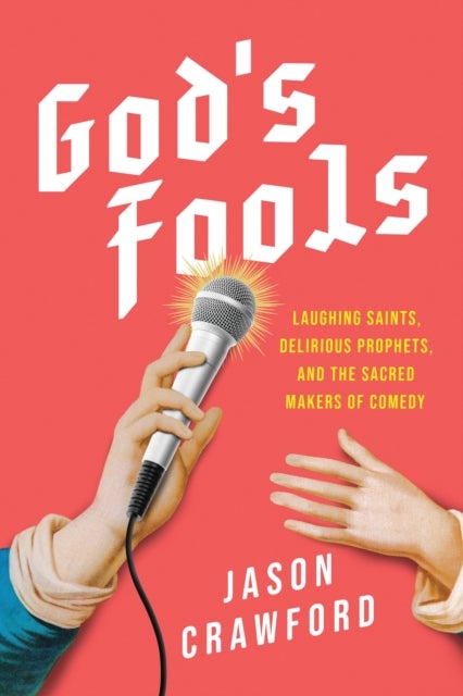 God's Fools - Saints, Prophets, Martyrs, and the Making of Modern Comedy