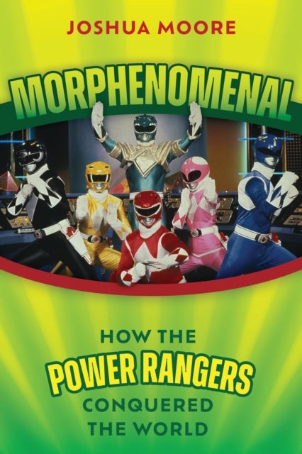 Morphenomenal - How the Power Rangers Conquered the World