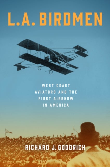 L.A. Birdmen - West Coast Aviators and the First Airshow in America