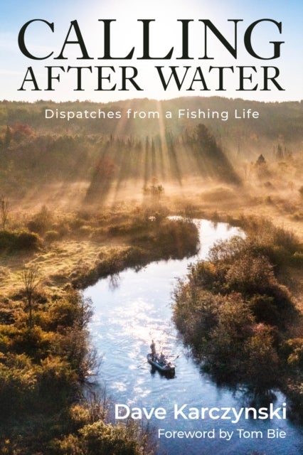 Calling After Water - Dispatches from a Fishing Life