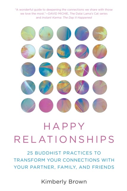 Happy Relationships - 25 Buddhist Practices to Transform Your Connections with Your Partner, Family, and Friends