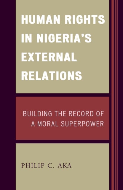 Human Rights in Nigeria''s External Relations - Building the Record of a Moral Superpower