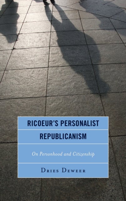 Ricoeur''s Personalist Republicanism - Personhood and Citizenship
