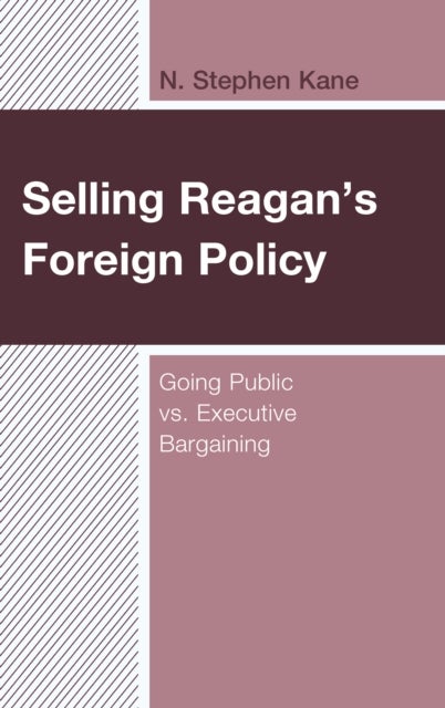 Selling Reagan''s Foreign Policy - Going Public vs. Executive Bargaining