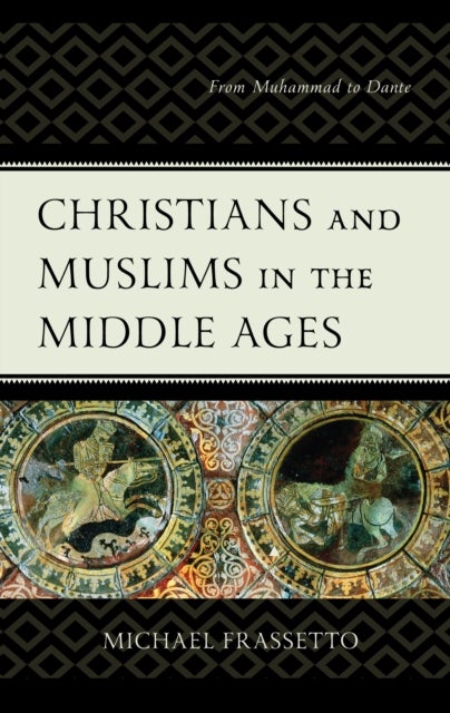Christians and Muslims in the Middle Ages - From Muhammad to Dante