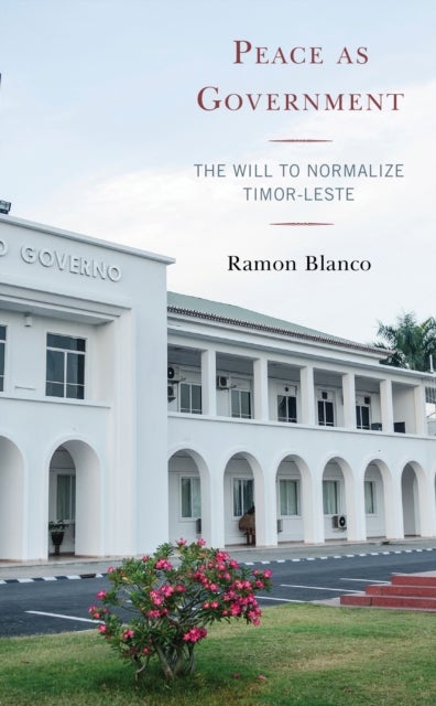Peace as Government - The Will to Normalize Timor-Leste
