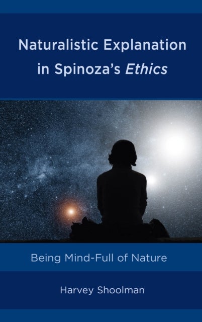 Naturalistic Explanation in Spinoza's Ethics - Being Mind-Full of Nature