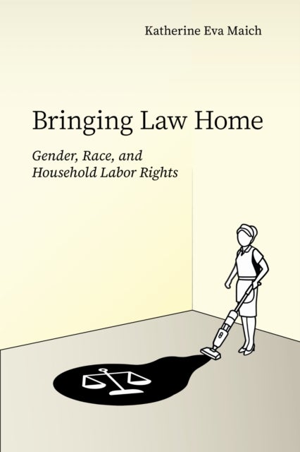 Bringing Law Home - Gender, Race, and Household Labor Rights