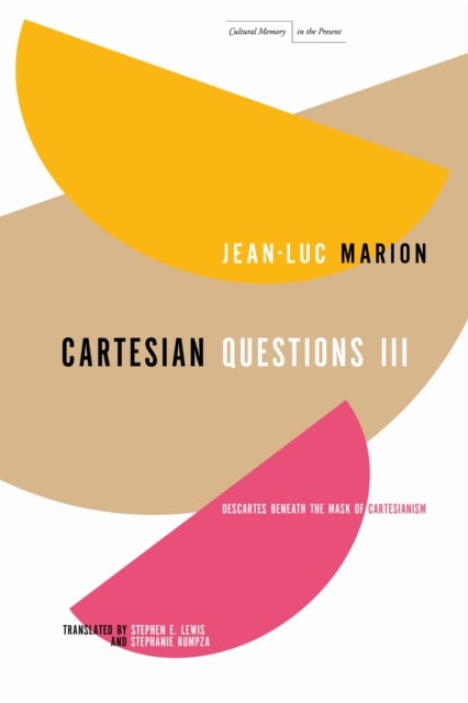 Cartesian Questions III - Descartes Beneath the Mask of Cartesianism