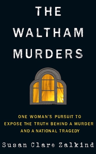 The Waltham Murders - One Woman’s Pursuit to Expose the Truth Behind a Murder and a National Tragedy