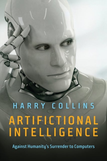 Artifictional Intelligence – Against Humanity′s Surrender to Computers - Against Humanity's Surrender to Computers