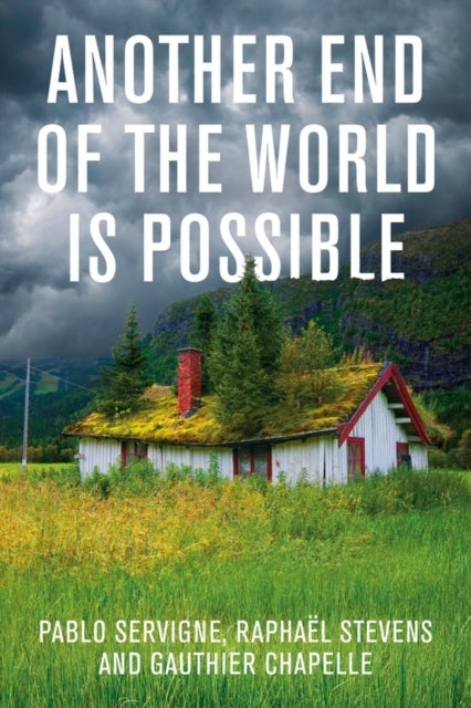 Another End of the World is Possible - Living the Collapse (and Not Merely Surviving It)