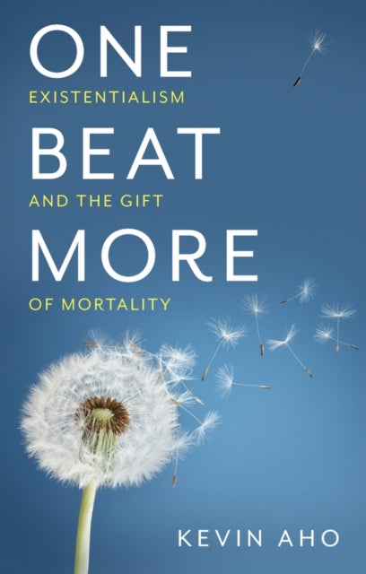 One Beat More – Existentialism and the Gift of Mortality - Existentialism and the Gift of Mortality
