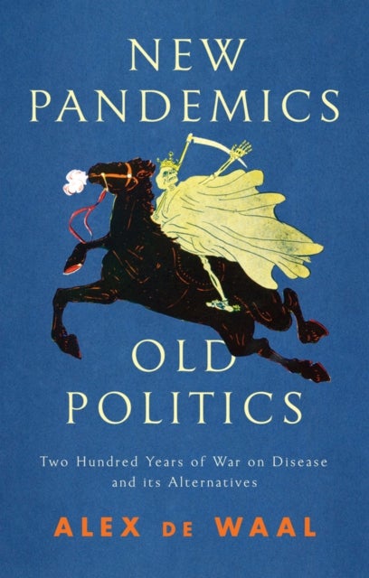 New Pandemics, Old Politics: Two Hundred Years of War on Disease and its Alternatives - Two Hundred Years of War on Disease and its Alternatives