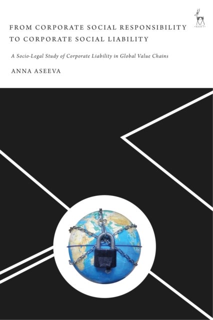 From Corporate Social Responsibility to Corporate Social Liability - A Socio-Legal Study of Corporate Liability in Global Value Chains