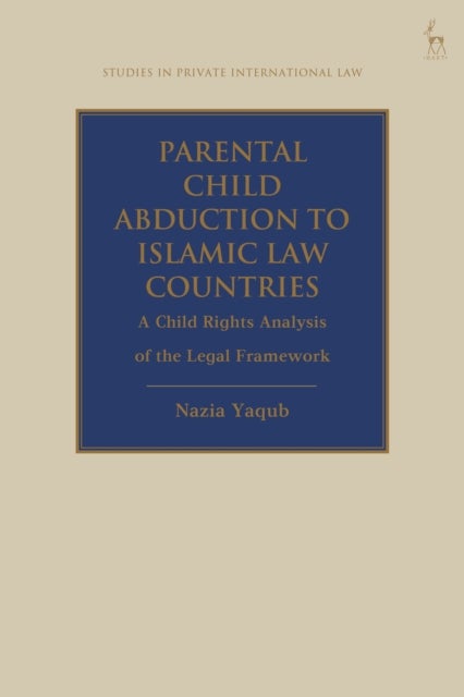 Parental Child Abduction to Islamic Law Countries - A Child Rights Analysis of the Legal Framework