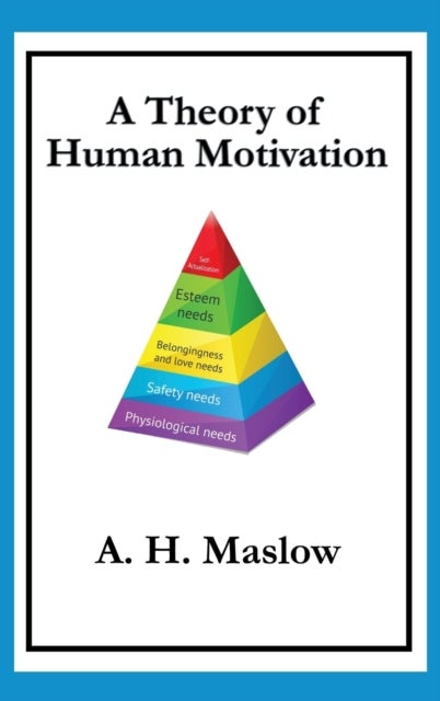 A Theory of Human Motivation - Maslow's Classic Essay on Needs and Self-Actualization