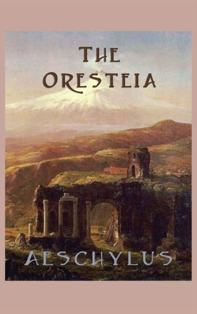 The Oresteia - The Classic Greek Tragedy Trilogy of the House of Atreus