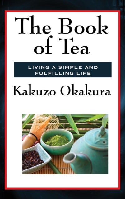 The Book of Tea - A Japanese Essay on Aesthetics and Culture
