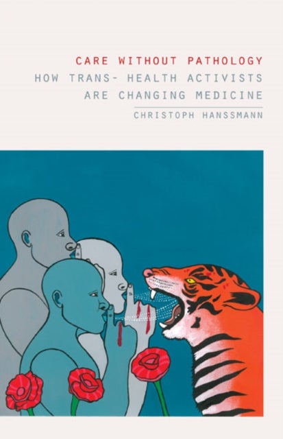 Care Without Pathology - How Trans- Health Activists Are Changing Medicine