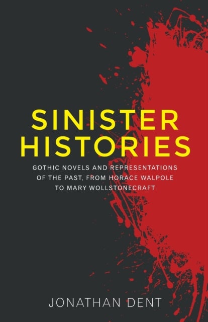 Sinister histories - Gothic Novels and Representations of the Past, from Horace Walpole to Mary Wollstonecraft