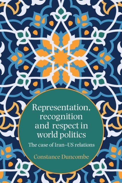 Representation, Recognition and Respect in World Politics - The Case of Iran-Us Relations