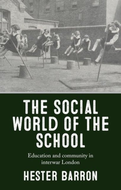 The Social World of the School - Education and Community in Interwar London