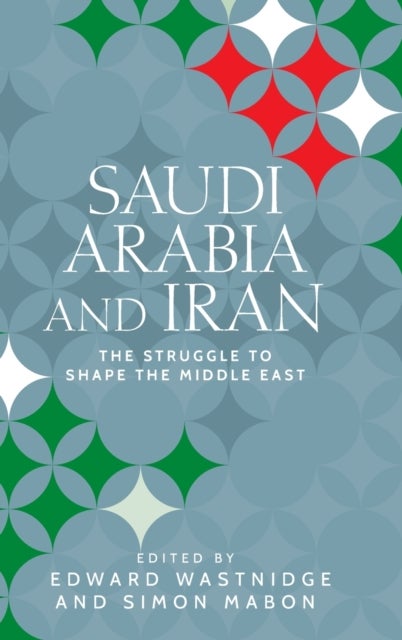 Saudi Arabia and Iran - The Struggle to Shape the Middle East