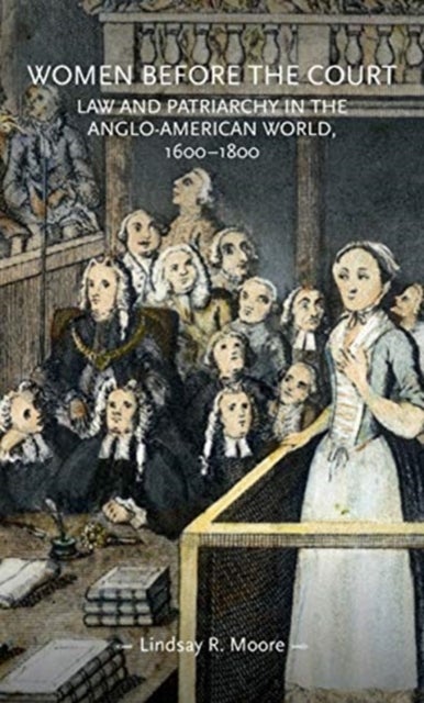 Women before the court - Law and Patriarchy in the Anglo-American World, 1600–1800