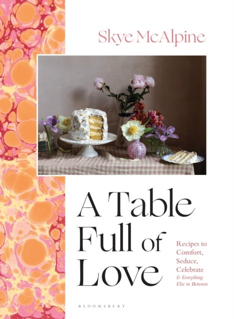 Table Full of Love - Recipes to Comfort, Seduce, Celebrate & Everything Else in Between
