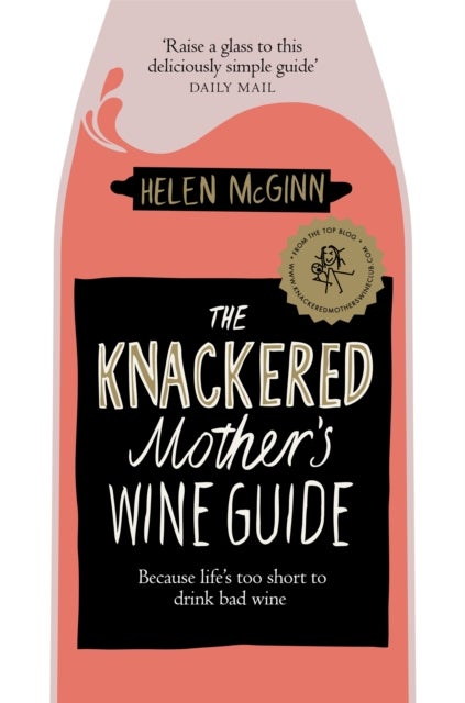 Knackered Mother''s Wine Guide - Because Life's too Short to Drink Bad Wine